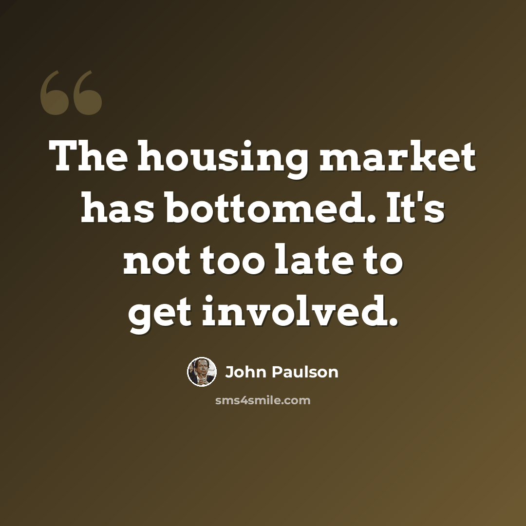 “The housing market has bottomed. It's not too late to get involved.” quote by John Paulson