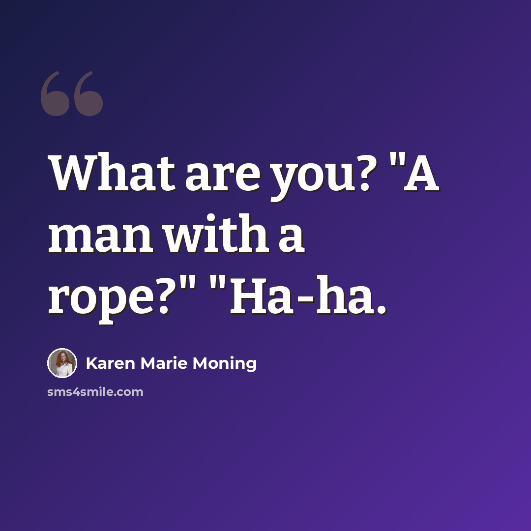 “What are you? "A man with a rope?" "Ha-ha.” quote by Karen Marie Moning