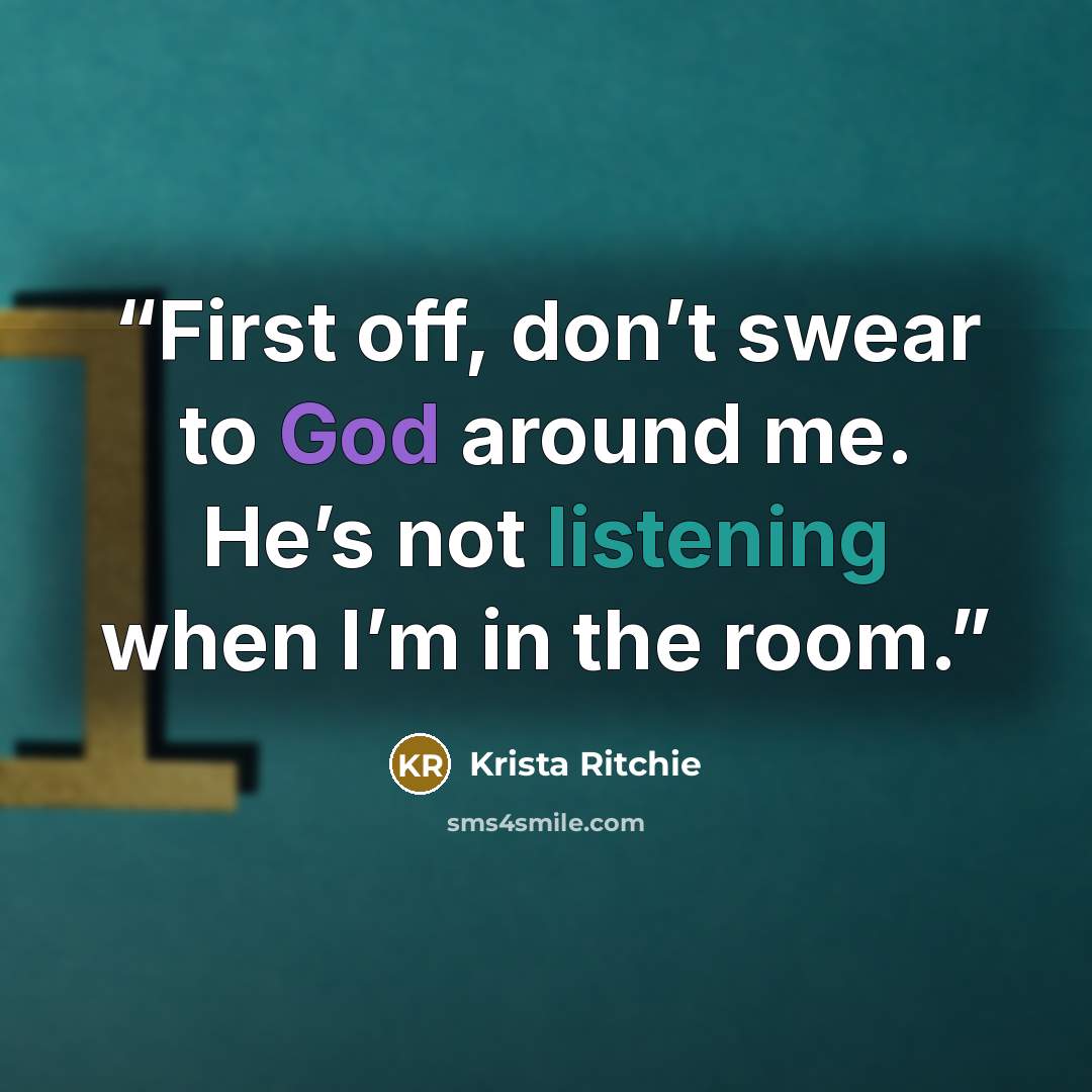 “First off, don’t swear to God around me. He’s not listening when I’m in the room.” quote by Krista Ritchie