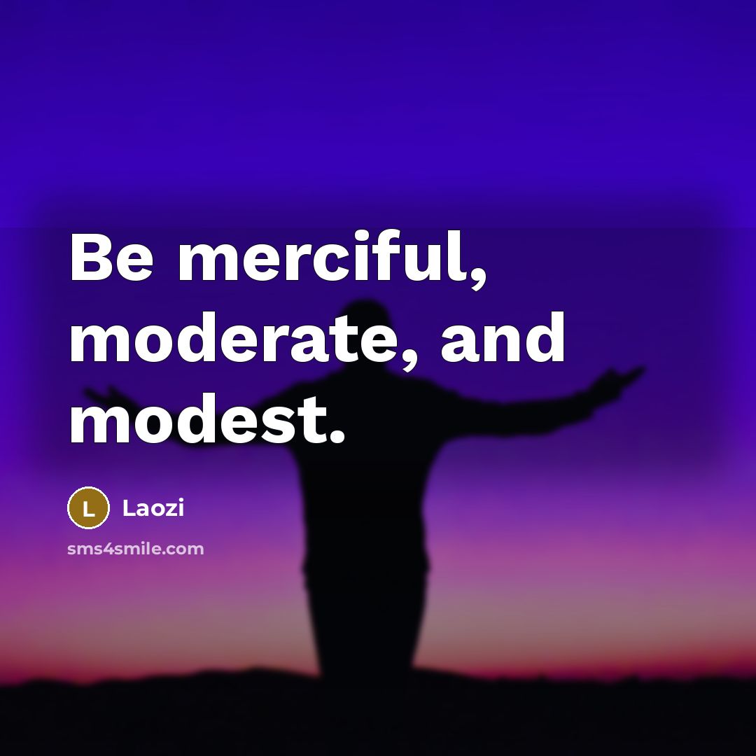 “Be merciful, moderate, and modest.” quote by Laozi
