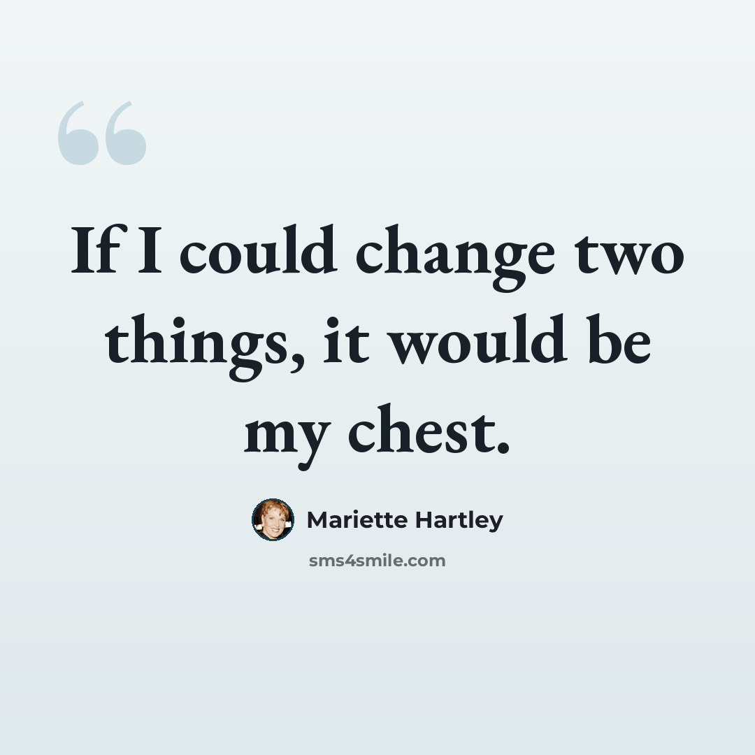 “If I could change two things, it would be my chest.” quote by Mariette Hartley