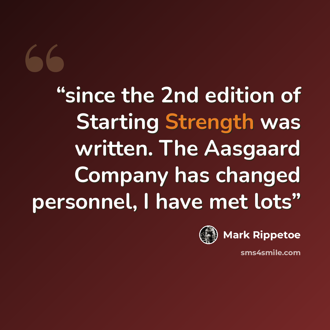 “since the 2nd edition of Starting Strength was written. The Aasgaard Company has changed personnel, I have met lots” quote by Mark Rippetoe