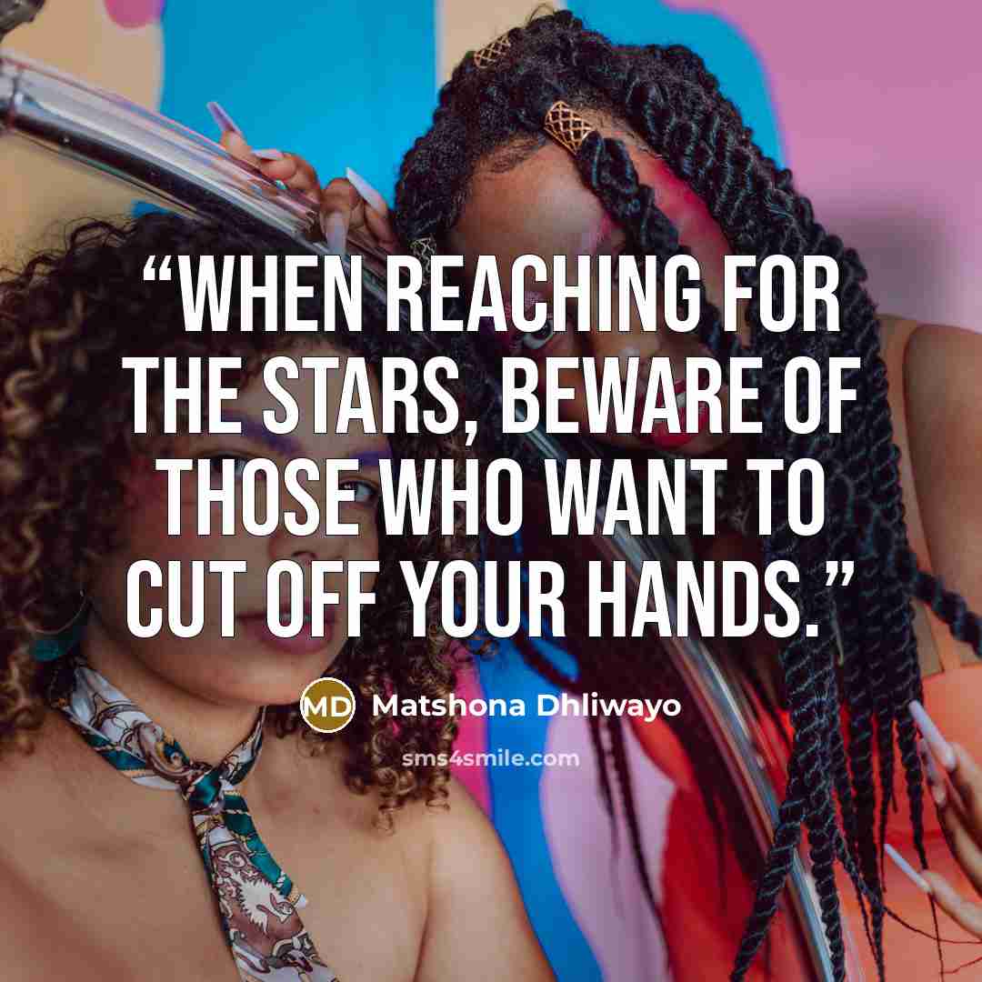“When reaching for the stars, beware of those who want to cut off your hands.” quote by Matshona Dhliwayo