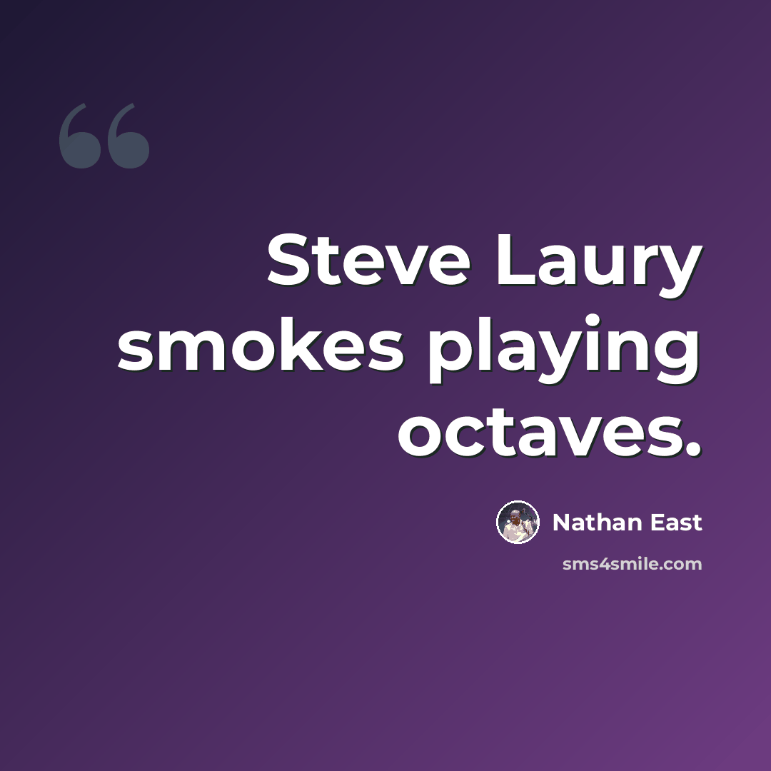 “Steve Laury smokes playing octaves.” quote by Nathan East