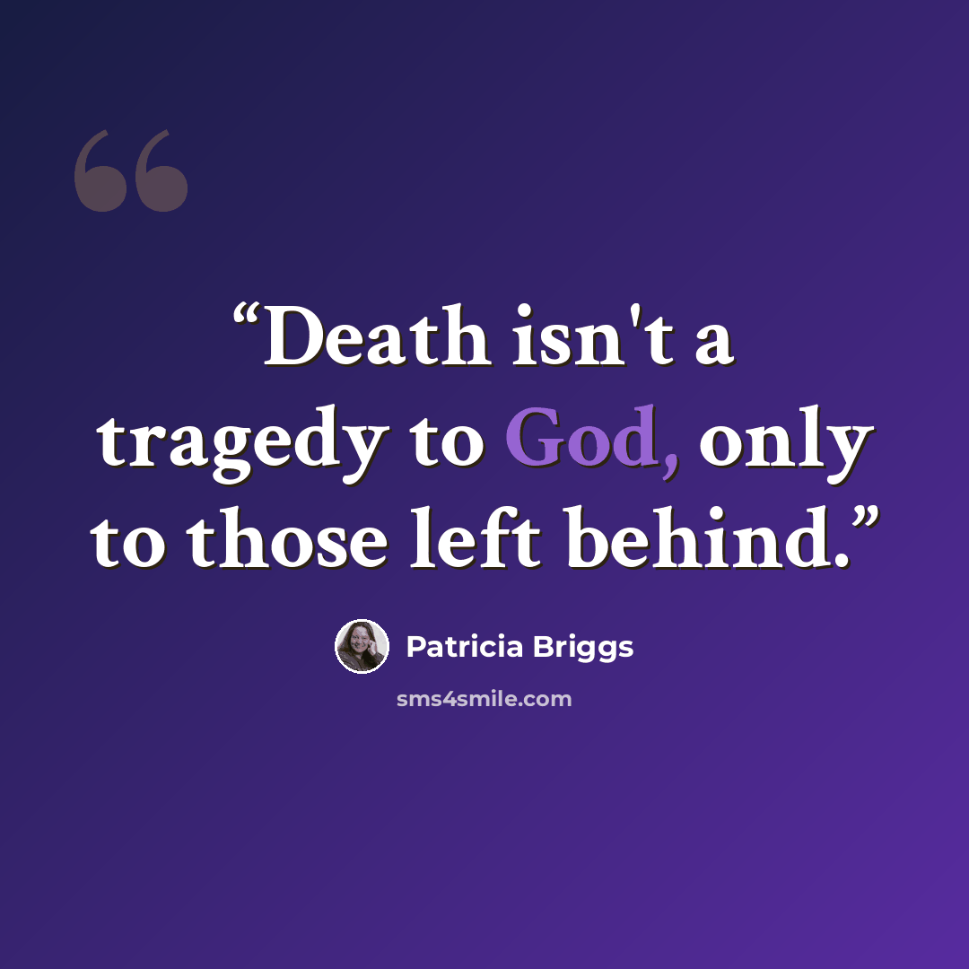 “Death isn't a tragedy to God, only to those left behind.” quote by Patricia Briggs
