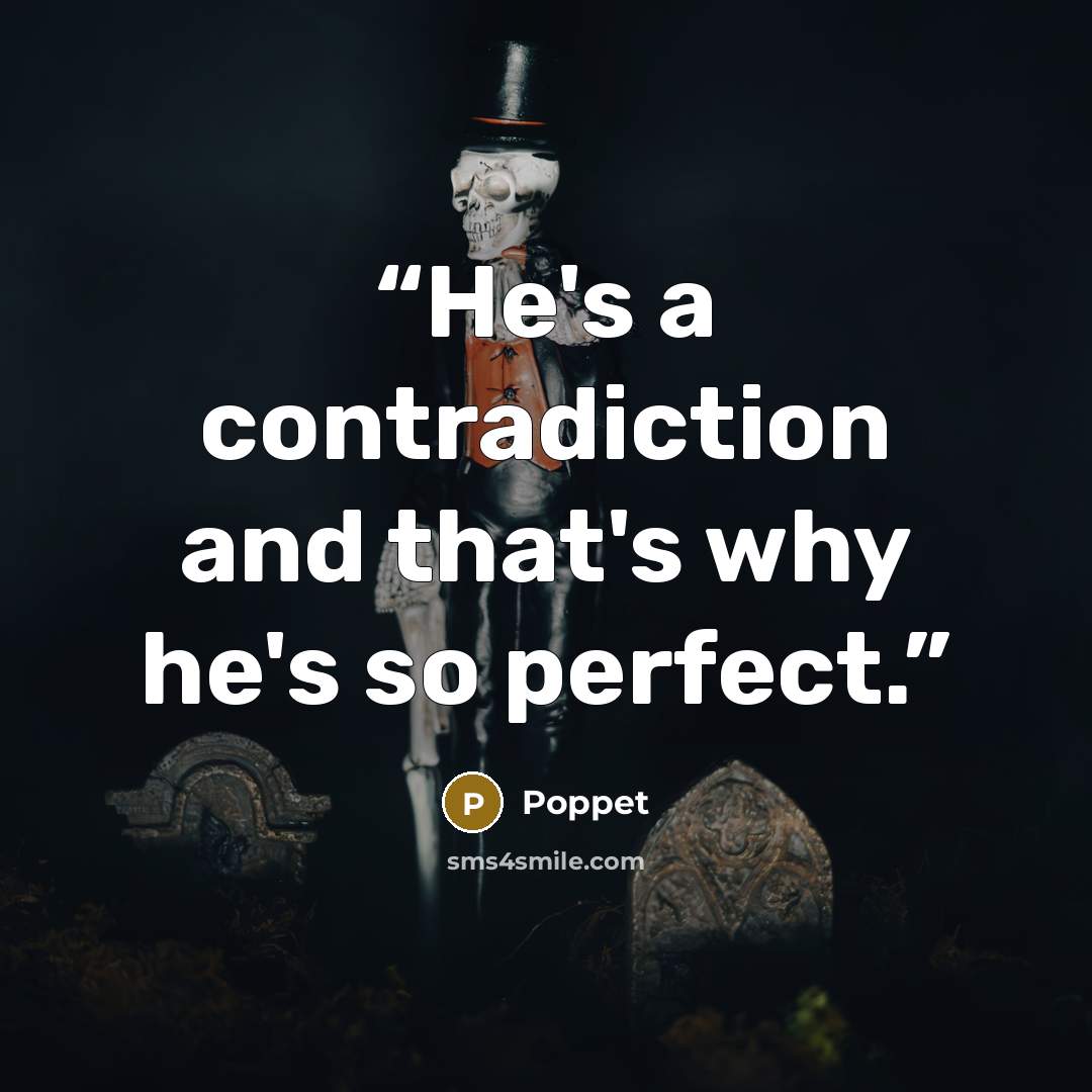 “He's a contradiction and that's why he's so perfect.” quote by Poppet
