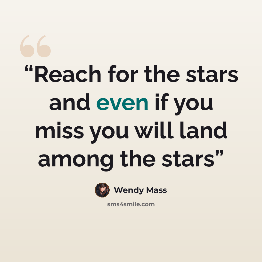 “Reach for the stars and even if you miss you will land among the stars” quote by Wendy Mass