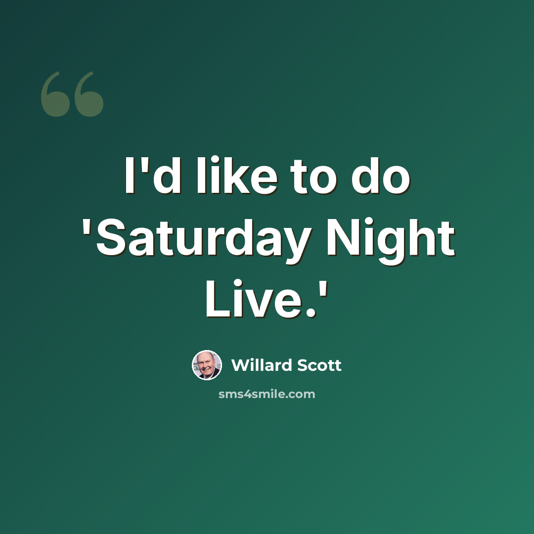 “I'd like to do 'Saturday Night Live.'” quote by Willard Scott