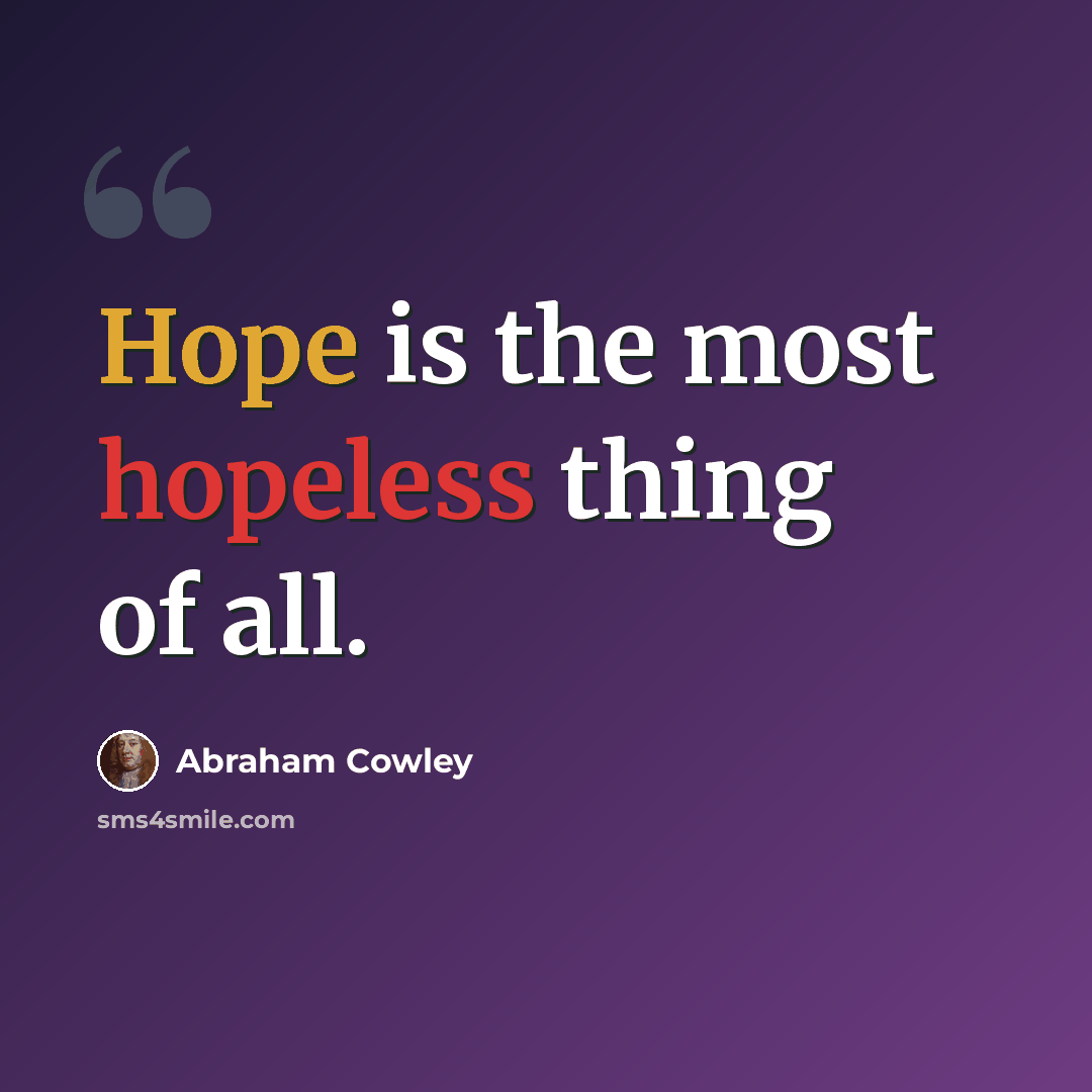 “Hope is the most hopeless thing of all.” quote by Abraham Cowley