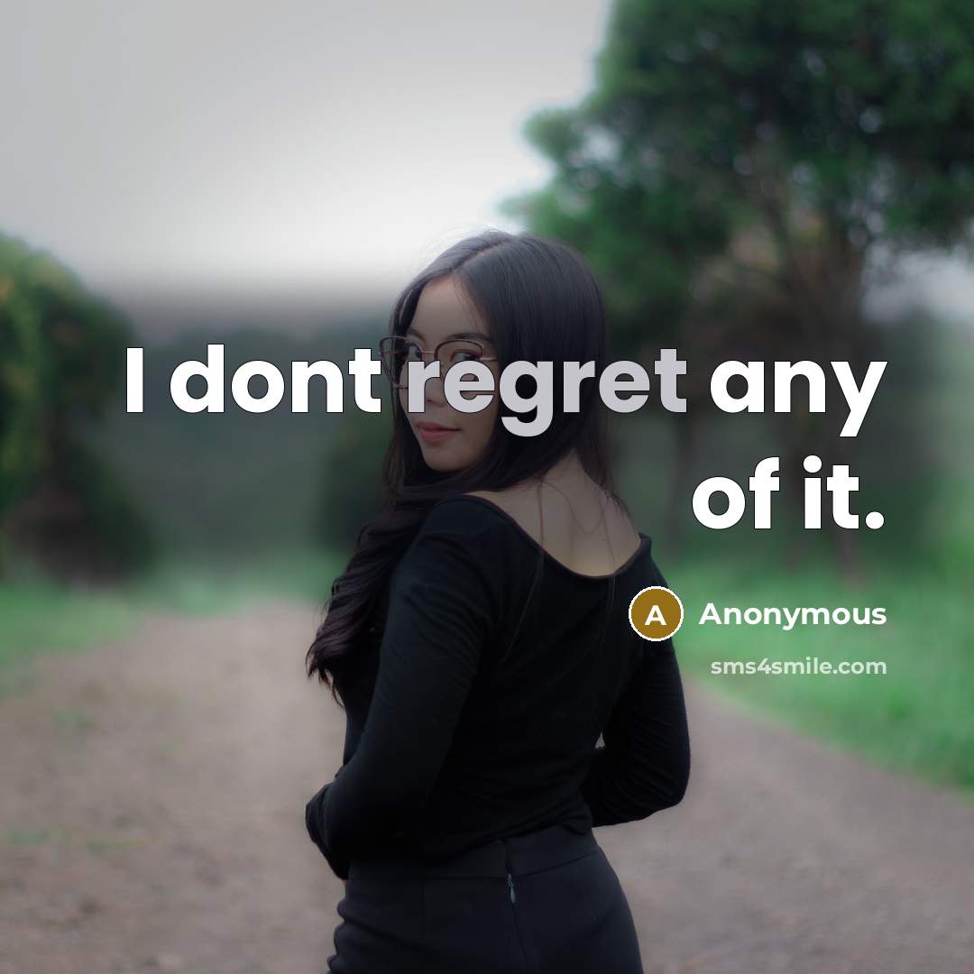 “I dont regret any of it.” quote by Anonymous
