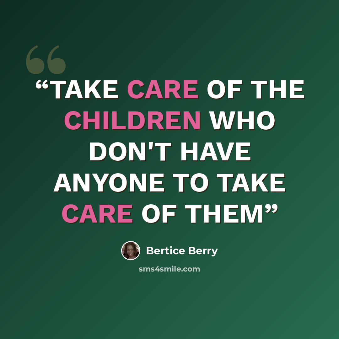 “TAKE CARE OF THE CHILDREN WHO DON'T HAVE ANYONE TO TAKE CARE OF THEM” quote by Bertice Berry
