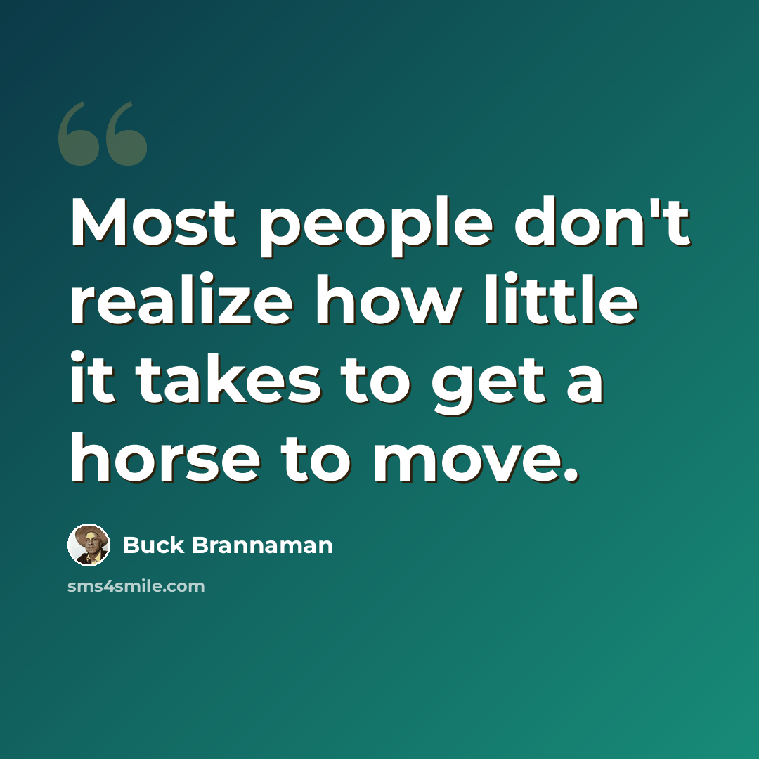 “Most people don't realize how little it takes to get a horse to move.” quote by Buck Brannaman