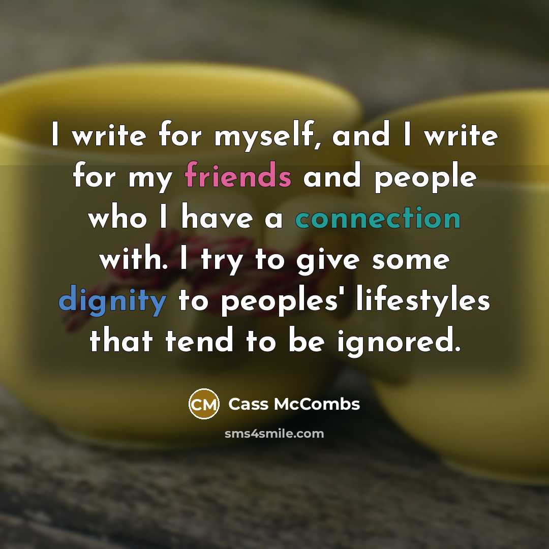 “I write for myself, and I write for my friends and people who I have a connection with. I try to give some dignity to peoples' lifestyles that tend to be ignored.” quote by Cass McCombs