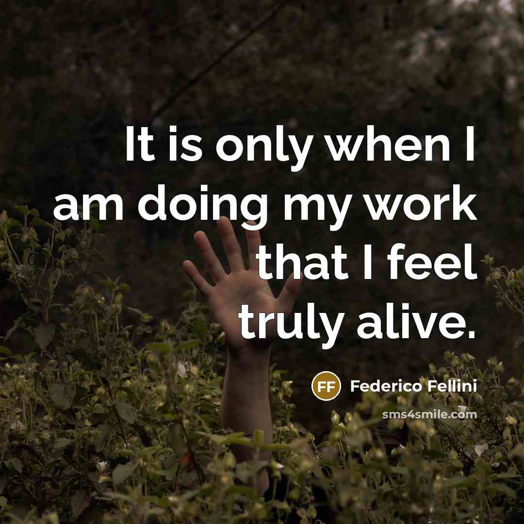 “It is only when I am doing my work that I feel truly alive.” quote by Federico Fellini