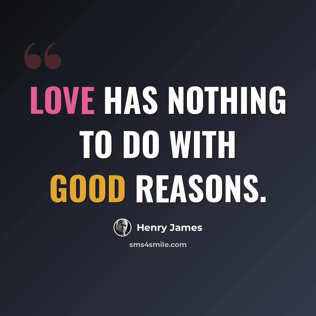 “Love has nothing to do with good reasons.” quote by Henry James