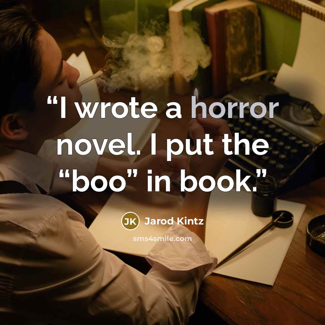 “I wrote a horror novel. I put the “boo” in book.” quote by Jarod Kintz