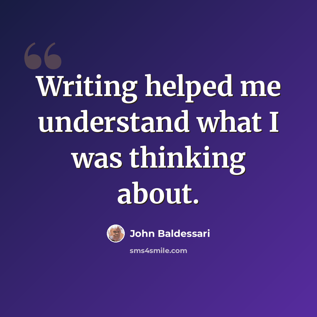 “Writing helped me understand what I was thinking about.” quote by John Baldessari