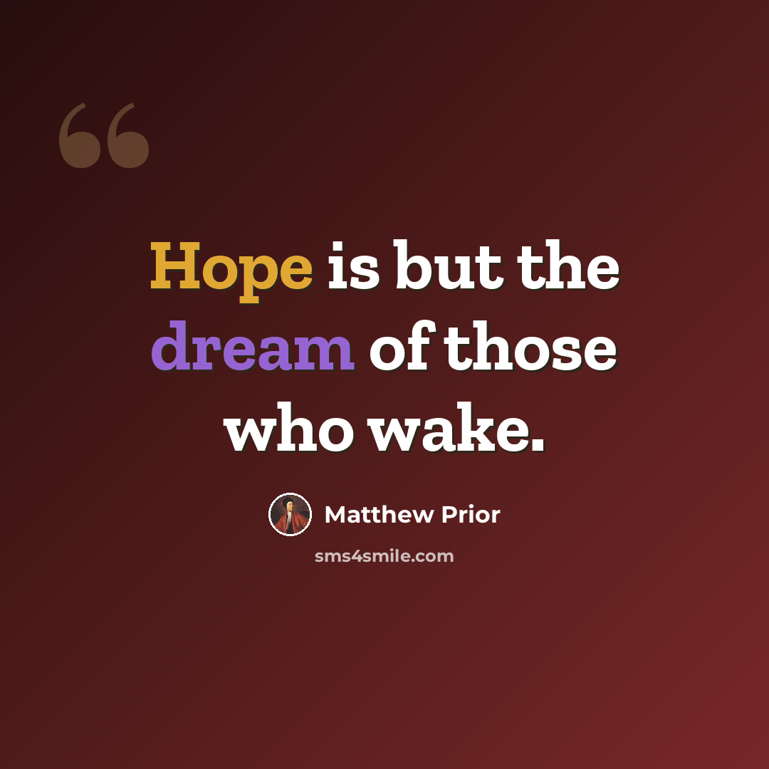 “Hope is but the dream of those who wake.” quote by Matthew Prior