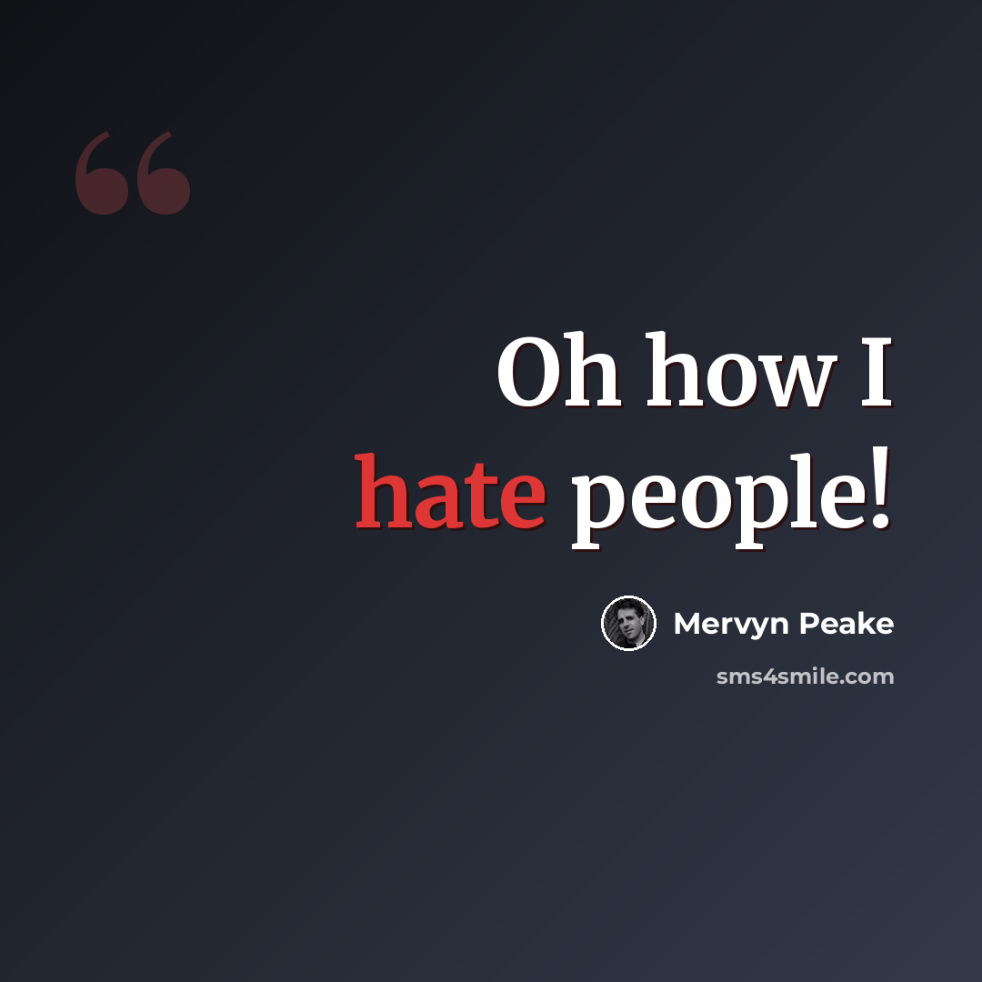 “Oh how I hate people!” quote by Mervyn Peake