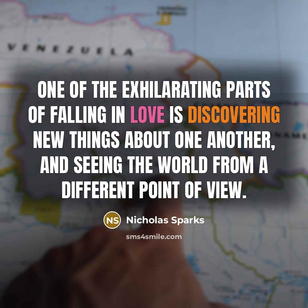 “One of the exhilarating parts of falling in love is discovering new things about one another, and seeing the world from a different point of view.” quote by Nicholas Sparks