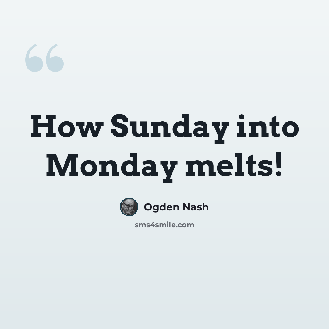 “How Sunday into Monday melts!” quote by Ogden Nash