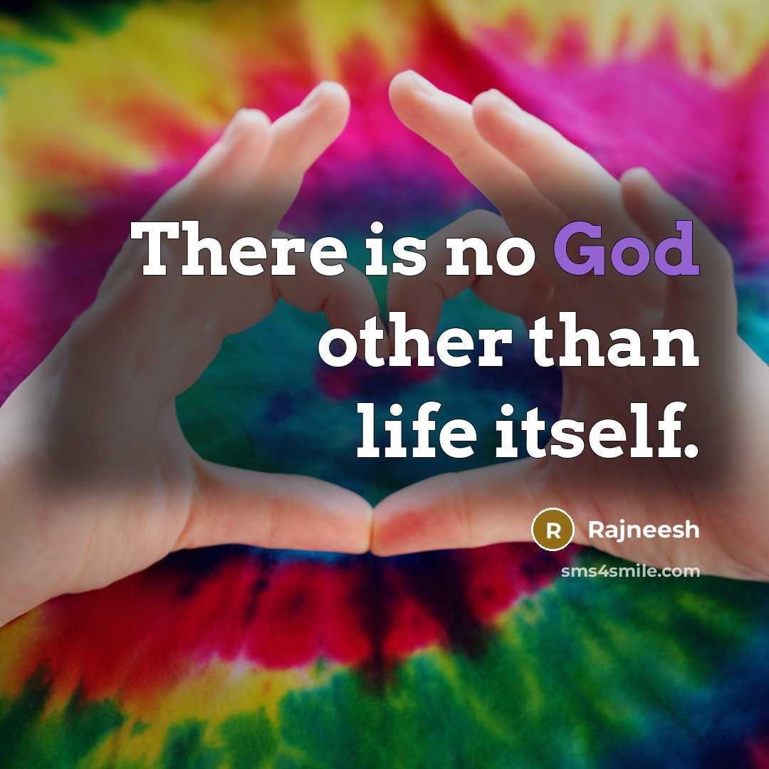 “There is no God other than life itself.” quote by Rajneesh
