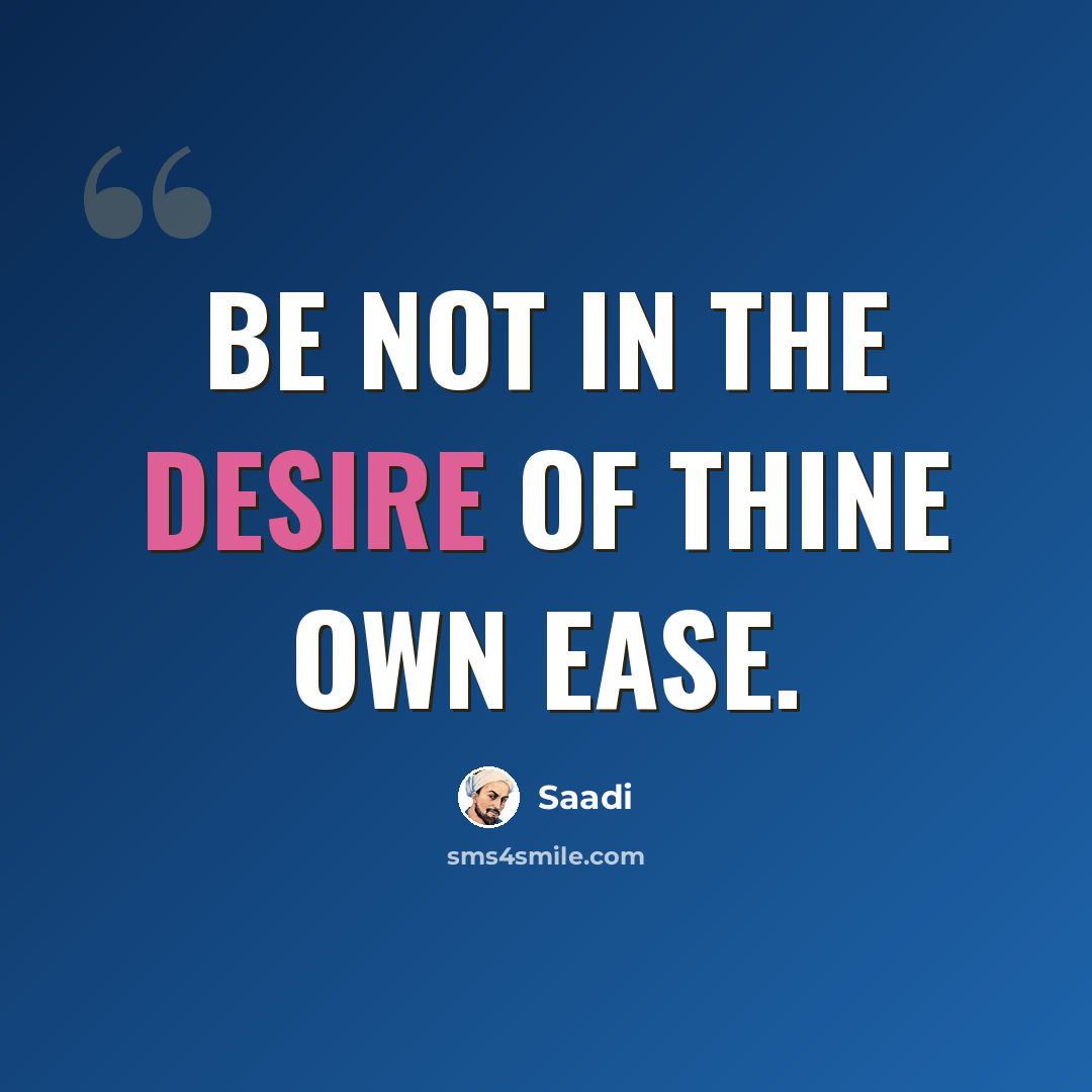 “Be not in the desire of thine own ease.” quote by Saadi