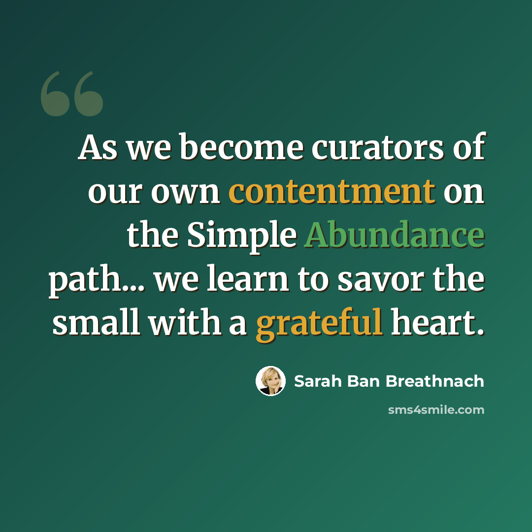 “As we become curators of our own contentment on the Simple Abundance path... we learn to savor the small with a grateful heart.” quote by Sarah Ban Breathnach