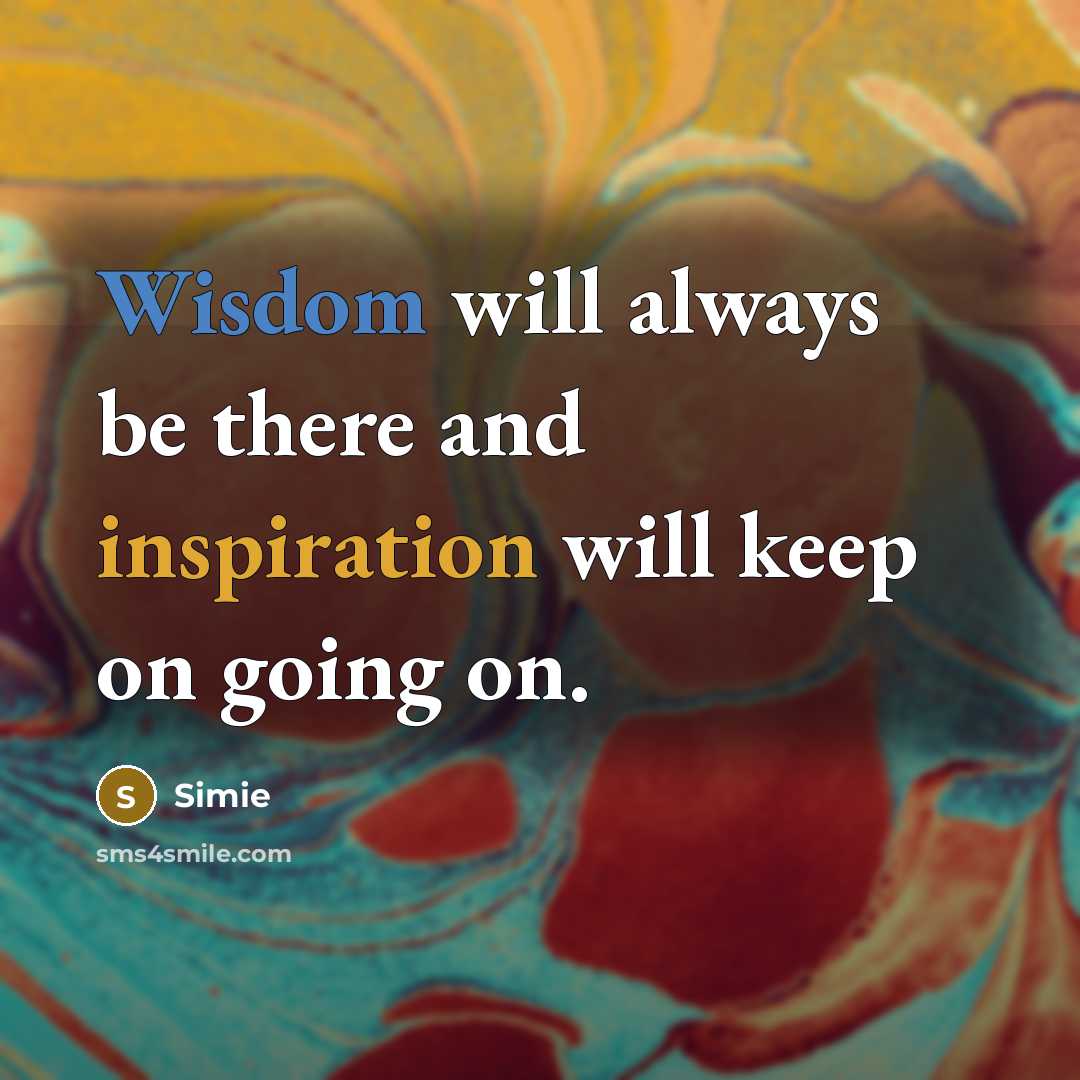 “Wisdom will always be there and inspiration will keep on going on.” quote by Simie