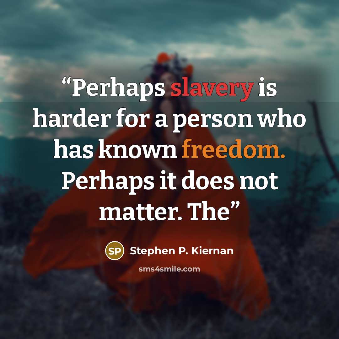 “Perhaps slavery is harder for a person who has known freedom. Perhaps it does not matter. The” quote by Stephen P. Kiernan