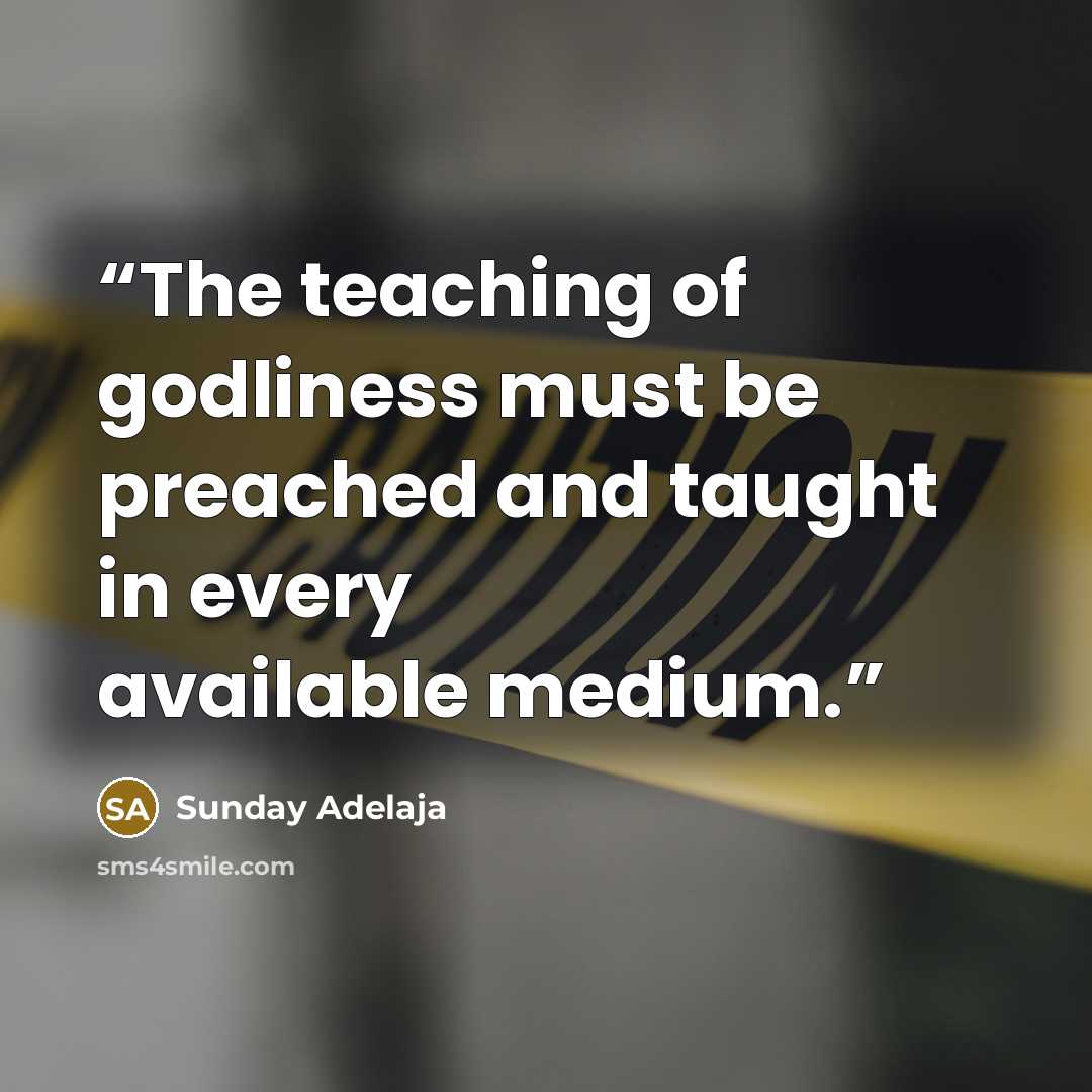 “The teaching of godliness must be preached and taught in every available medium.” quote by Sunday Adelaja