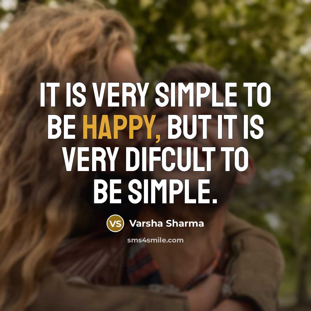 “It is very simple to be happy, but it is very difcult to be simple.” quote by Varsha Sharma