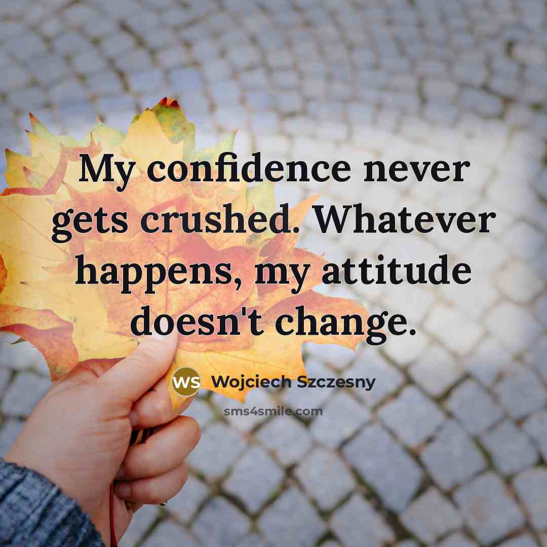 “My confidence never gets crushed. Whatever happens, my attitude doesn't change.” quote by Wojciech Szczesny