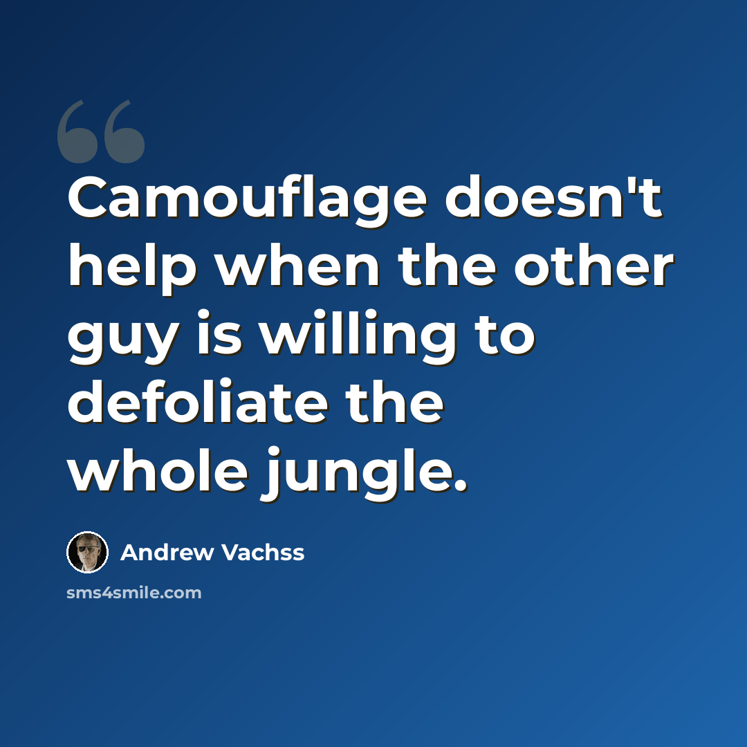 “Camouflage doesn't help when the other guy is willing to defoliate the whole jungle.” quote by Andrew Vachss