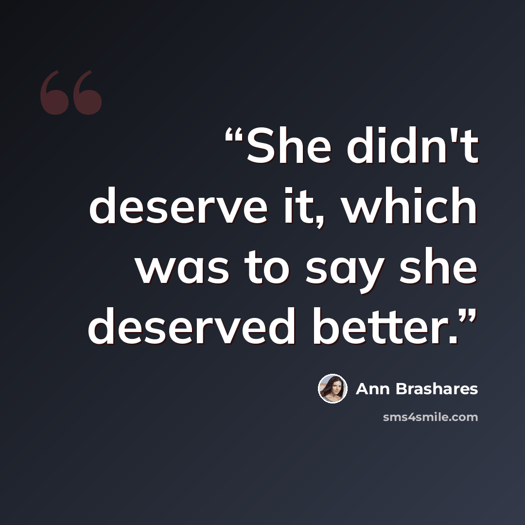 “She didn't deserve it, which was to say she deserved better.” quote by Ann Brashares