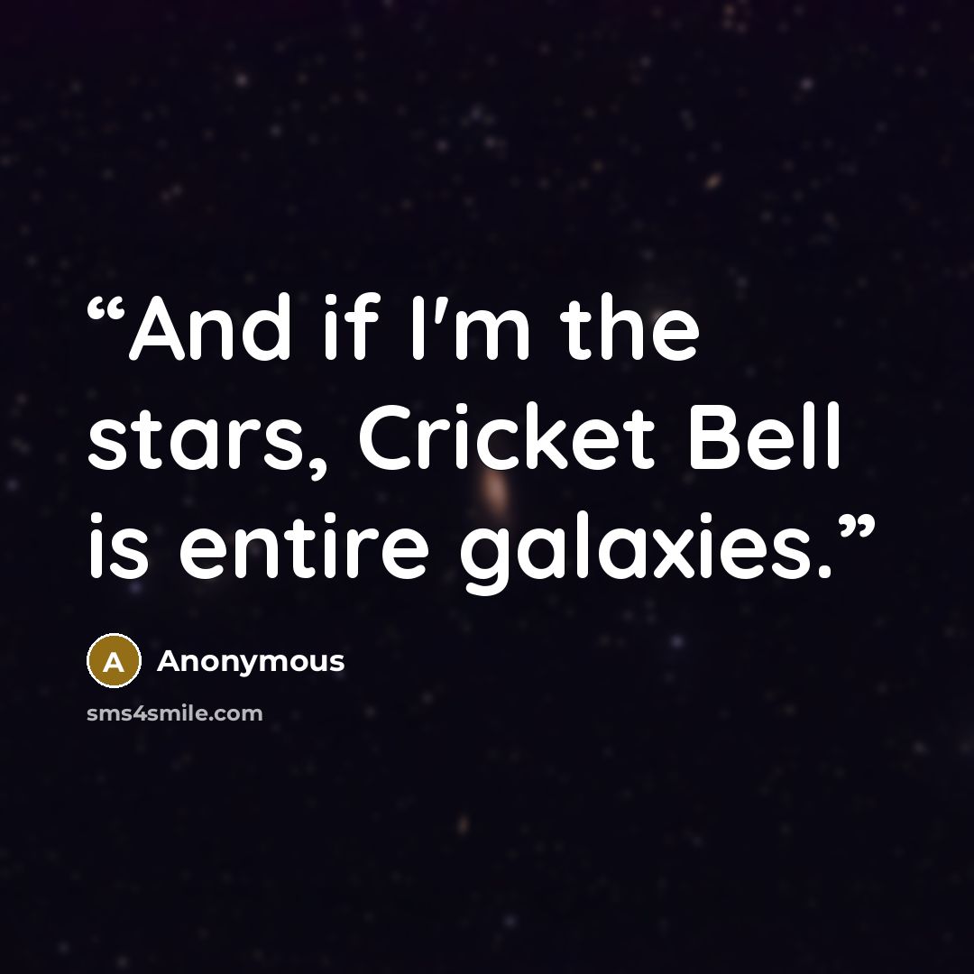 “And if I'm the stars, Cricket Bell is entire galaxies.” quote by Anonymous