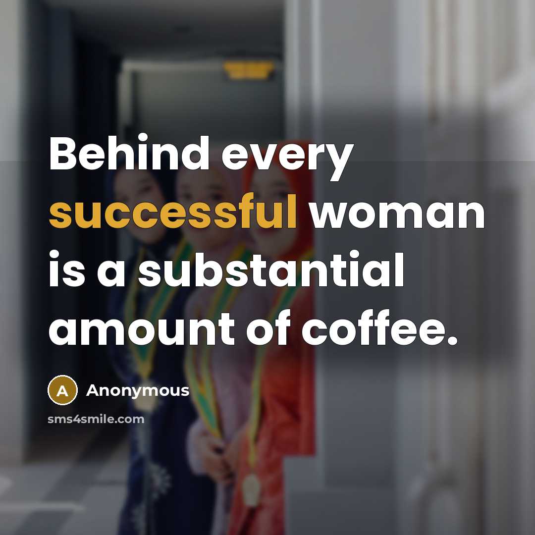 “Behind every successful woman is a substantial amount of coffee.” quote by Anonymous