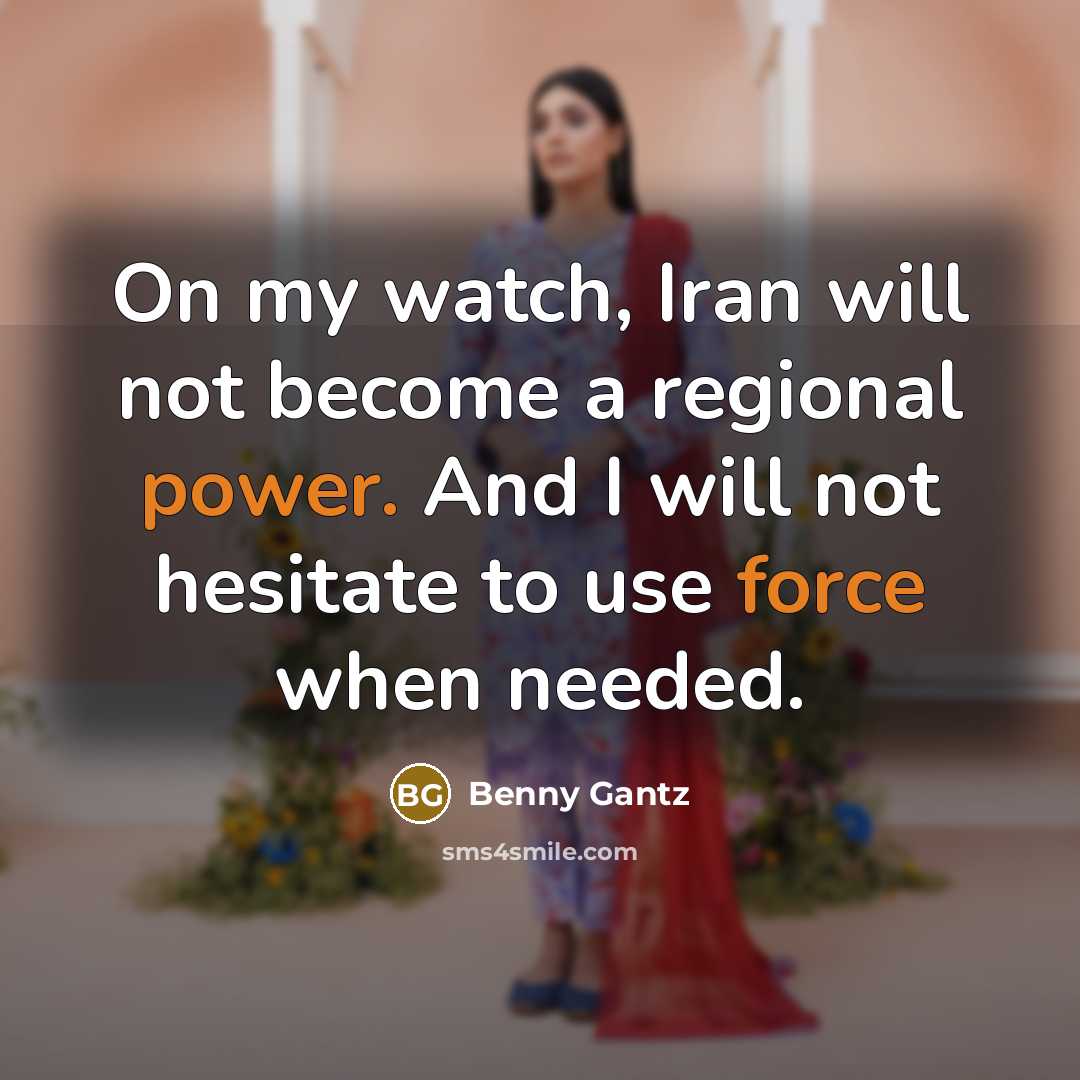 “On my watch, Iran will not become a regional power. And I will not hesitate to use force when needed.” quote by Benny Gantz