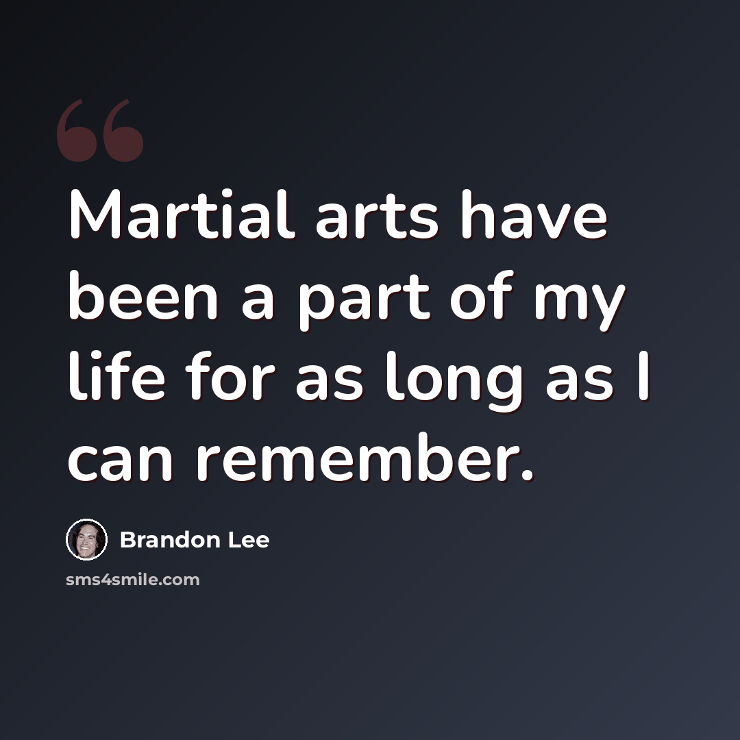 “Martial arts have been a part of my life for as long as I can remember.” quote by Brandon Lee