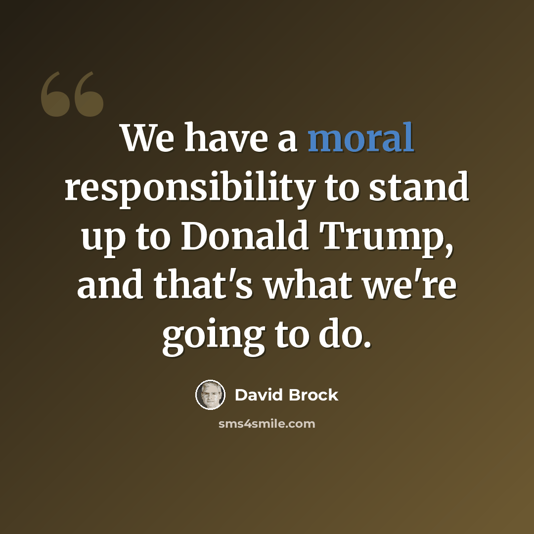 “We have a moral responsibility to stand up to Donald Trump, and that's what we're going to do.” quote by David Brock