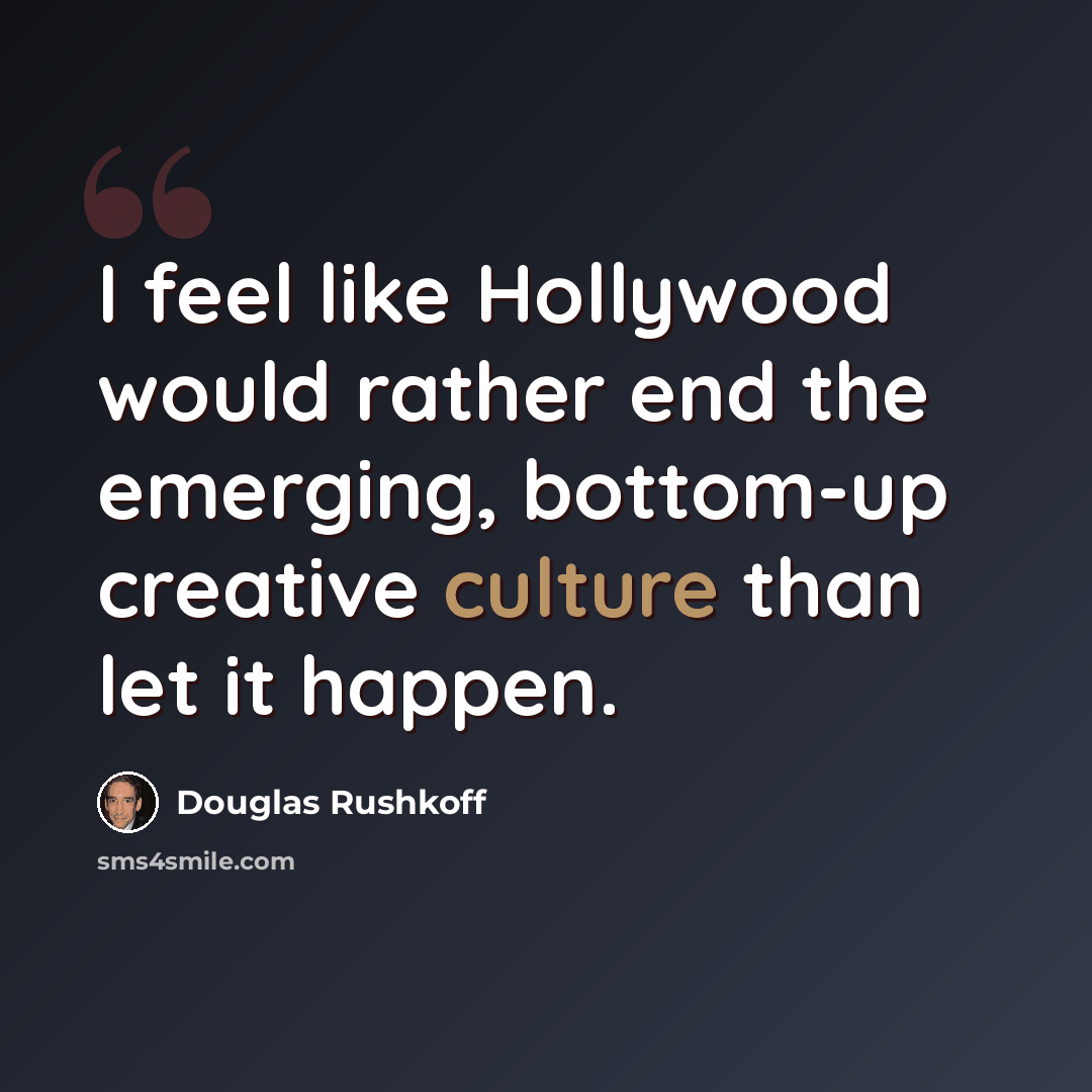“I feel like Hollywood would rather end the emerging, bottom-up creative culture than let it happen.” quote by Douglas Rushkoff