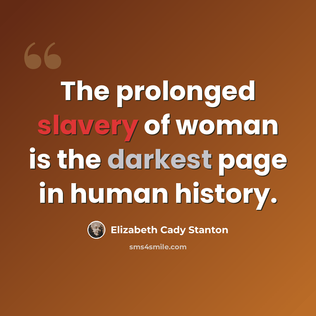 “The prolonged slavery of woman is the darkest page in human history.” quote by Elizabeth Cady Stanton