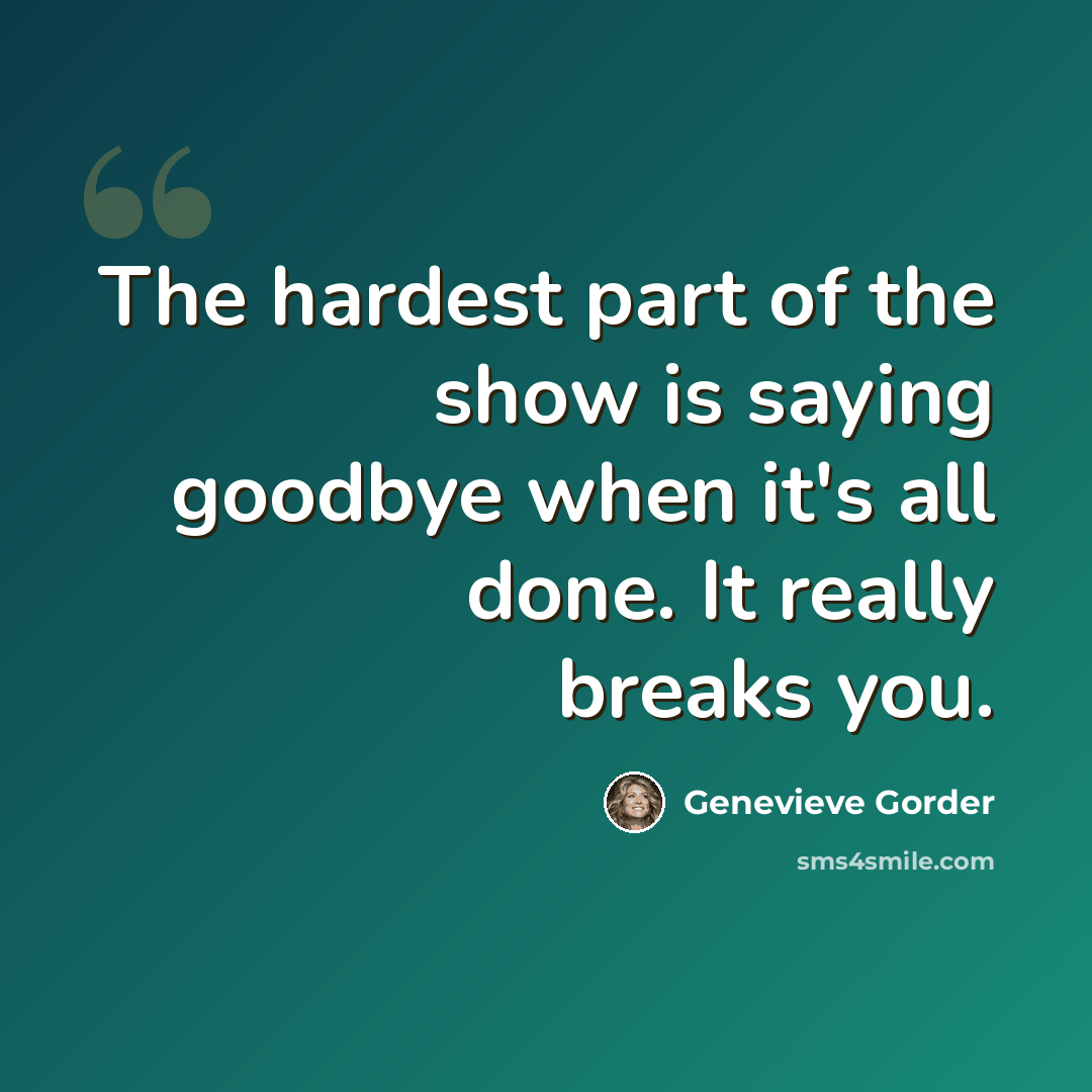 “The hardest part of the show is saying goodbye when it's all done. It really breaks you.” quote by Genevieve Gorder