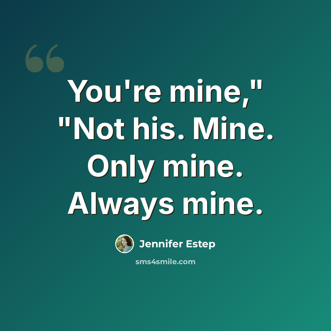 “You're mine," "Not his. Mine. Only mine. Always mine.” quote by Jennifer Estep