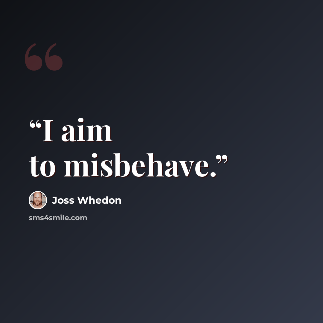 “I aim to misbehave.” quote by Joss Whedon