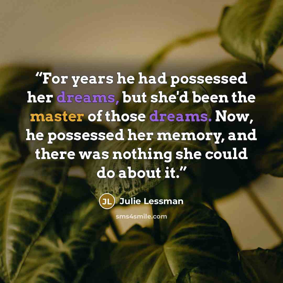 “For years he had possessed her dreams, but she'd been the master of those dreams. Now, he possessed her memory, and there was nothing she could do about it.” quote by Julie Lessman