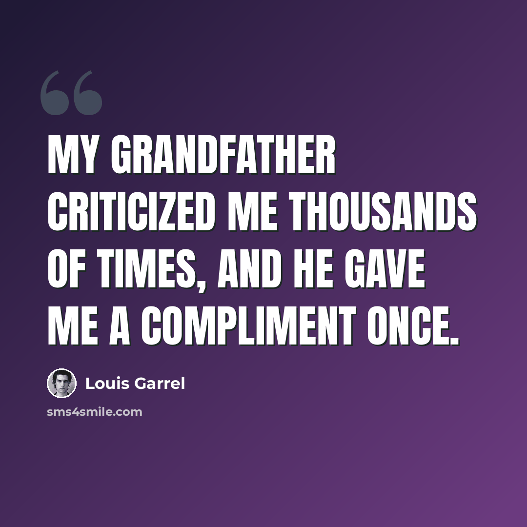 “My grandfather criticized me thousands of times, and he gave me a compliment once.” quote by Louis Garrel
