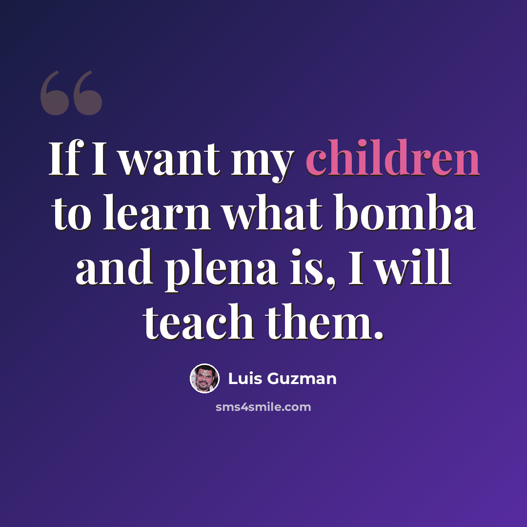 “If I want my children to learn what bomba and plena is, I will teach them.” quote by Luis Guzman