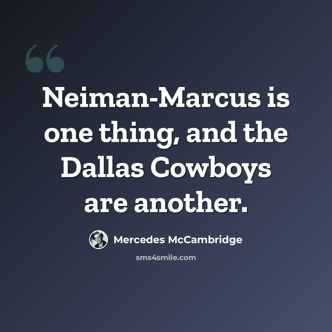 “Neiman-Marcus is one thing, and the Dallas Cowboys are another.” quote by Mercedes McCambridge