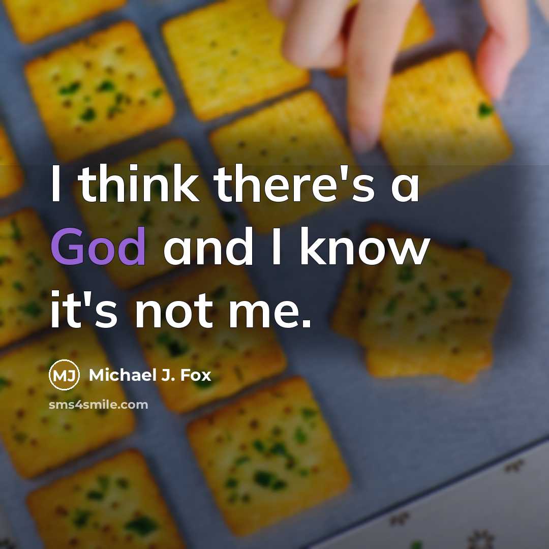“I think there's a God and I know it's not me.” quote by Michael J. Fox